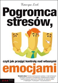 Pogromca stresów, czyli jak przejąć kontrolę nad własnymi emocjami - Katarzyna Lorek - ebook
