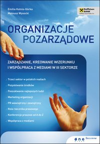Organizacje pozarządowe. Zarządzanie, kreowanie wizerunku i współpraca z mediami w III sektorze - Emilia Kotnis-Górka - ebook