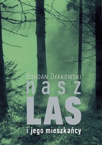 Nasz las i jego mieszkańcy - Bohdan Dyakowski - ebook