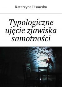 Typologiczne ujęcie zjawiska samotności - Katarzyna Lisowska - ebook