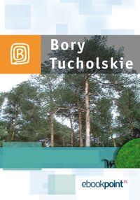Bory Tucholskie. Miniprzewodnik - Opracowanie zbiorowe - ebook