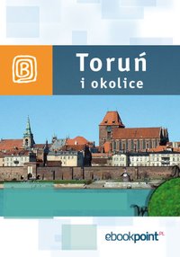 Toruń i okolice. Miniprzewodnik - Opracowanie zbiorowe - ebook
