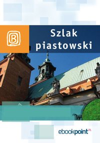 Szlak Piastowski. Miniprzewodnik - Opracowanie zbiorowe - ebook