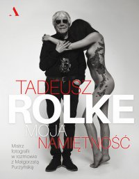 Tadeusz Rolke. Moja namiętność - Tadeusz Rolke - ebook
