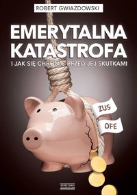 Emerytalna katastrofa i jak się chronić przed jej skutkami - Robert Gwiazdowski - ebook