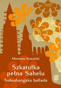 Szkatułka pełna Sahelu. Subsaharyjska ballada - Mirosław Kowalski - ebook