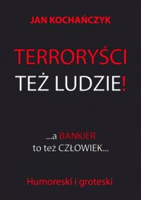 Terroryści też ludzie! - Jan Kochańczyk - ebook