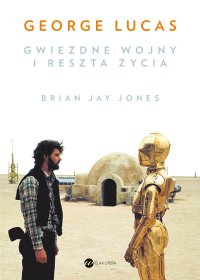 George Lucas. Gwiezdne wojny i reszta życia - Bryan Jay - ebook