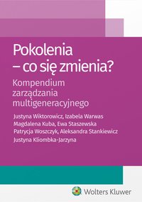 Pokolenia - co się zmienia? Kompendium zarządzania multigeneracyjnego - Justyna Kliombka-Jarzyna - ebook