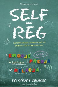 Self-Reg. Jak pomóc dziecku (i sobie) nie dać się stresowi i żyć pełnią możliwości - Teresa Barker - ebook