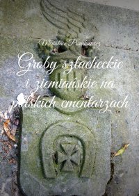 Groby szlacheckie i ziemiańskie na polskich cmentarzach - Mirosław Pisarkiewicz - ebook