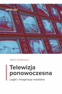 Telewizja ponowoczesna. Logiki i imaginacje medialne - Marcin Sanakiewicz - ebook