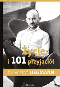 Życie i 101 przyjaciół - Krzysztof Liegmann - ebook