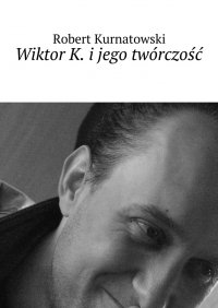 Wiktor K. i jego twórczość - Robert Kurnatowski - ebook