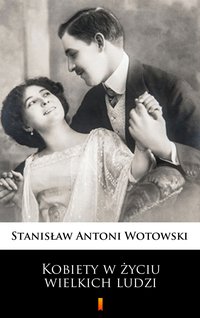 Kobiety w życiu wielkich ludzi - Stanisław Antoni Wotowski - ebook