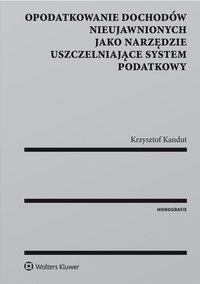 Opodatkowanie dochodów nieujawnionych jako narzędzie uszczelniające system podatkowy - Krzysztof Kandut - ebook
