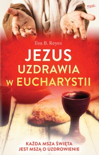 Jezus uzdrawia w Eucharystii - Ilsa B. Reyes - ebook