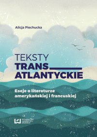 Teksty transatlantyckie. Eseje i literaturze amerykańskiej i francuskiej - Alicja Piechucka - ebook
