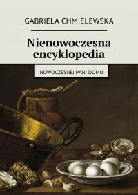 Nienowoczesna encyklopedia nowoczesnej Pani Domu - Gabriela Chmielewska - ebook