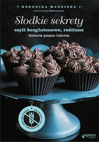 Słodkie sekrety, czyli bezglutenowe, roślinne historie pisane lukrem - Weronika Madejska - ebook