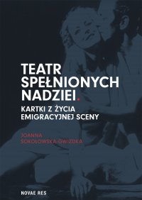Teatr spełnionych nadziei. Kartki z życia emigracyjnej sceny - Joanna Sokołowska-Gwizdka - ebook