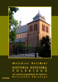 Historia Kościoła polskiego od czasów pogańskich do śmierci Bolesława Śmiałego - Melchior Buliński - ebook