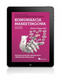 Komunikacja marketingowa 2030. Technologiczna rewolucja i mentalna ewolucja - Robert Stępowski - ebook