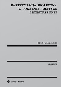 Partycypacja społeczna w lokalnej polityce przestrzennej - Jakub H. Szlachetko - ebook