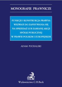 Funkcje i konstrukcja prawna wezwań do zapisywania się na sprzedaż lub zamianę akcji spółki publicznej w prawie polskim i europejskim - Adam Puchalski - ebook