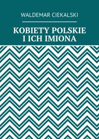 KOBIETY POLSKIE I ICH IMIONA - Waldemar Ciekalski - ebook