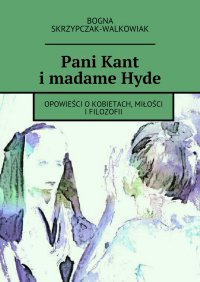 Pani Kant i madame Hyde - Bogna Skrzypczak-Walkowiak - ebook