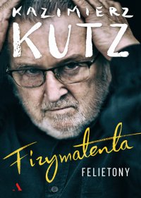 Fizymatenta. Felietony - Kazimierz Kutz - ebook