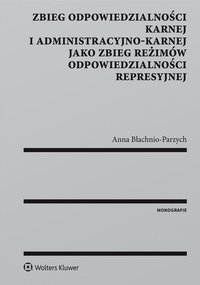 Zbieg odpowiedzialności karnej i administracyjno-karnej jako zbieg reżimów odpowiedzialności represyjnej - Anna Błachnio-Parzych - ebook