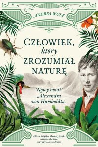Człowiek, który zrozumiał naturę. Nowy świat Alexandra von Humboldta - Andrea Wulf - ebook