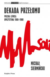 Dekada przełomu. Polska lewica opozycyjna 1968-1980 - Michał Siermiński - ebook