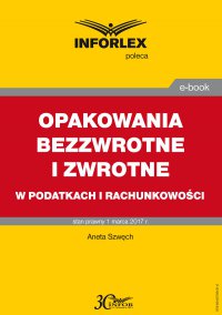 Opakowania bezzwrotne i zwrotne – w podatkach i rachunkowości - Aneta Szwęch - ebook