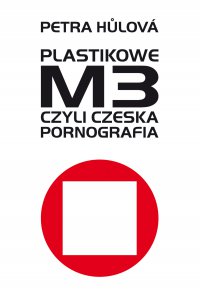 Plastikowe M3, czyli czeska pornografia - Petra Hulova - ebook