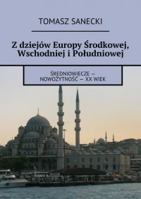 Z dziejów Europy Środkowej, Wschodniej i Południowej - Tomasz Sanecki - ebook