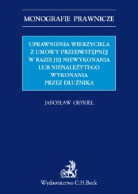 Uprawnienia wierzyciela z umowy przedwstępnej w razie jej niewykonania lub nienależytego wykonania przez dłużnika - Jarosław Grykiel - ebook