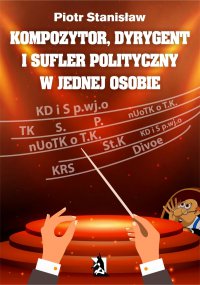 Kompozytor, dyrygent i sufler polityczny w jednej osobie - Piotr Stanisław - ebook