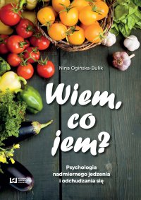 Wiem, co jem? Psychologia nadmiernego jedzenia i odchudzania się - Nina Ogińska-Bulik - ebook