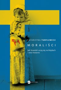 Moraliści. Jak Szwedzi uczą się na błędach i inne historie - Katarzyna Tubylewicz - ebook