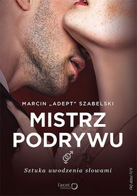 Mistrz podrywu. Sztuka uwodzenia słowami - Marcin "Adept" Szabelski - ebook