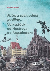 Futro z czcigodnej padliny… Volksstück od Nestroya do Fassbindera - Monika Wąsik - ebook
