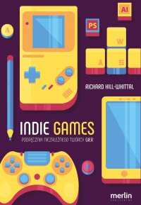 Indie games. Podręcznik niezależnego twórcy gier - Richard Hill-Whittall - ebook