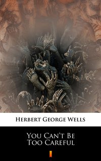 You Can’t Be Too Careful - Herbert George Wells - ebook