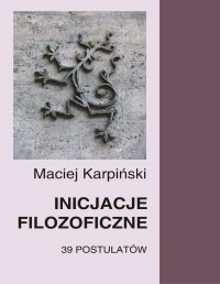 Inicjacje filozoficzne. 39 postulatów - Maciej Karpiński - ebook