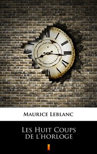 Les Huit Coups de l’horloge - Maurice Leblanc - ebook