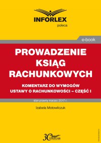 Prowadzenie ksiąg rachunkowych – komentarz do wymogów ustawy o rachunkowości – część I - Izabela Motowilczuk - ebook