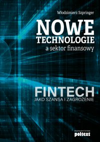Nowe technologie a sektor finansowy. FinTech jako szansa i zagrożenie - prof. Włodzimierz Szpringer - ebook